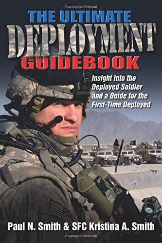 The Ultimate Deployment Guidebook: Insight into the Deployed Soldier and a Guide for the First-Time Deployed