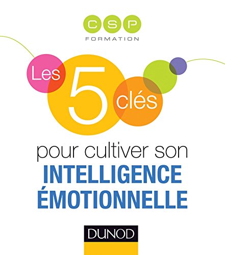 Les 5 clés pour cultiver son intelligence émotionnelle Les 5 clés pour cultiver son intelligence émotionnelle