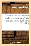 Image de Précis sur les pyramidions en bronze doré, employés par les anciens Egyptiens comme couronnement: de quelques uns de leurs obélisques : à l'appui