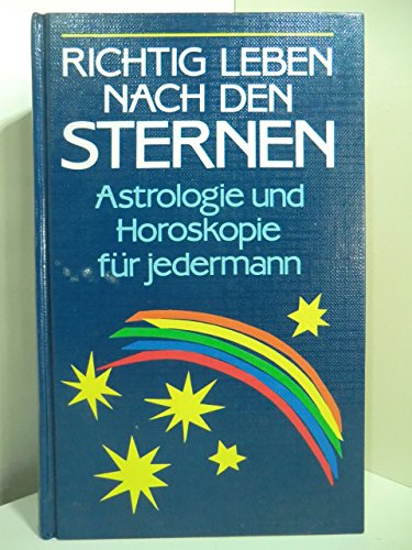 Richtig leben nach den Sternen. Astrologie und Horoskopie für jedermann