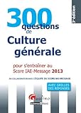 300 questions de culture générale, économique et managériale pour s'entraîner au Score IAE-Message 2013