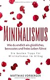 Minimalismus: Wie du endlich ein glückliches, bewusstes und freies Leben führst - Die besten Tipps für Minimalismus im Alltag by 