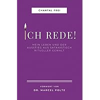 ICH REDE!: Mein Leben und Ausstieg aus satanisch ritueller Gewalt