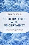 Comfortable with Uncertainty: 108 Teachings on Cultivating Fearlessness and Compassion by 