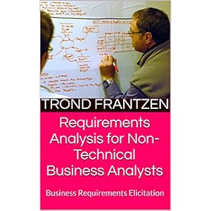 Requirements Analysis for Non-Technical Business Analysts: Business Requirements Elic