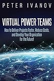 Virtual Power Teams: How to Deliver Projects Faster, Reduce Costs, and Develop Your Organization for the Future! (English Edition) by Peter Ivanov