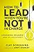 How to Lead When You're Not in Charge: Leveraging Influence When You Lack Authority by 