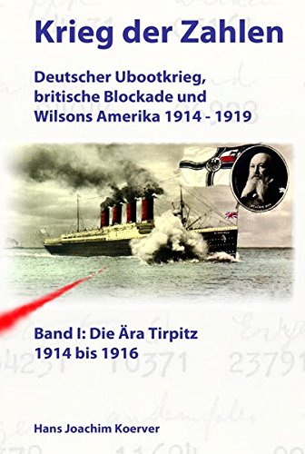 Krieg der Zahlen: Deutscher Ubootkrieg, britische Blockade und Wilsons Amerika 1914 - 1919