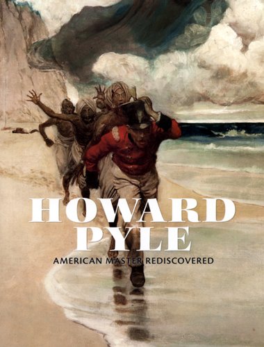 Howard Pyle: American Master Rediscovered Howard Pyle: American Master Rediscovered