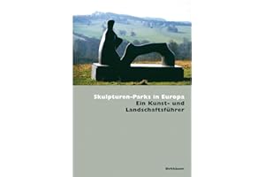 Skulpturen-Parks in Europa: Ein Kunst- und Landschaftsführer