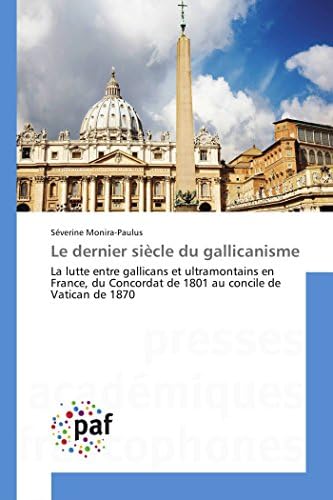 Le dernier siècle du gallicanisme: La lutte entre gallicans et ultramontains en France, du Concordat de 1801 au concile de Vatican de 1870 (Omn.Pres.Franc.)