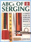 ABCs of Serging: A Complete Guide to Serger Sewing Basics