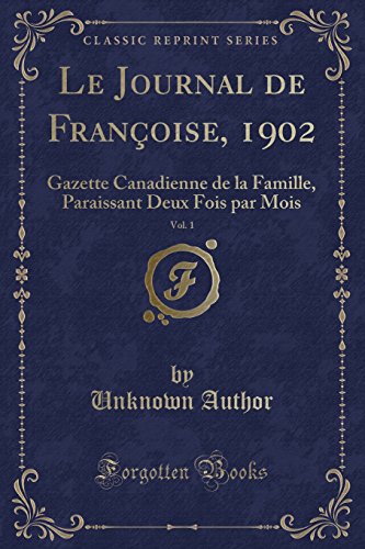 Le Journal de Francoise, 1902, Vol. 1: Gazette Canadienne de La Famille, Paraissant Deux Fois Par Mois (Classic Reprint)