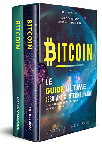Bitcoin: Le Guide Ultime Débutant et Intermédiaire pour Apprendre et Investir dans le Bitcoin francais