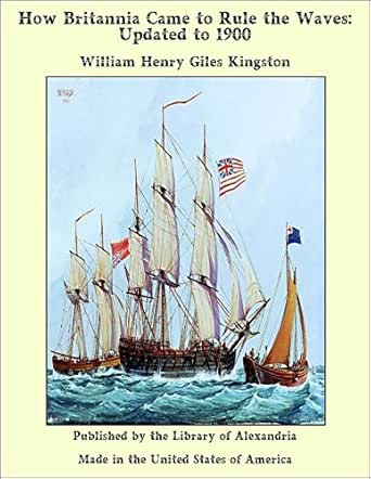 How Britannia Came To Rule The Waves Updated To 1900 Ebook Kingston William Henry Giles Amazon In Kindle Store