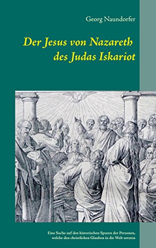 Download Der Jesus von Nazareth des Judas Iskariot: Eine Suche auf den historischen Spuren der Personen, welche den christlichen Glauben in die Welt setzten Download Der Jesus von Nazareth des Judas Iskariot: Eine Suche auf den historischen Spuren der Personen, welche den christlichen Glauben in die Welt setzten