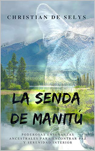 La Senda de Manitú: Poderosas enseñanzas ancestrales para encontrar paz y serenidad interior de [de Selys Lloret, Christian]