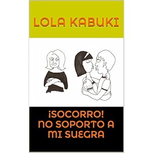 ¡SOCORRO! NO SOPORTO A MI SUEGRA