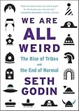 We Are All Weird: The Rise of Tribes and the End of Normal by 