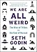 We Are All Weird: The Rise of Tribes and the End of Normal by 