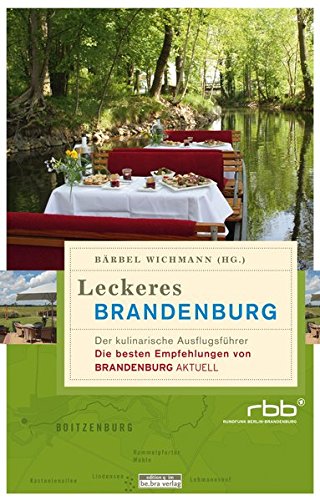 Leckeres Brandenburg: Der kulinarische Ausflugsführer. Die besten Empfehlungen von Brandenburg aktuell Leckeres Brandenburg: Der kulinarische Ausflugsführer. Die besten Empfehlungen von Brandenburg aktuell