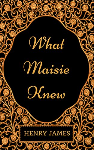 What Maisie Knew : By Henry James - Illustrated (English Edition)