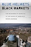 Blue Helmets and Black Markets: The Business of Survival in the Siege of Sarajevo by 