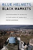 Blue Helmets and Black Markets: The Business of Survival in the Siege of Sarajevo (English Edition) by Peter Andreas