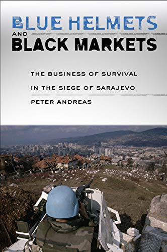 Blue Helmets and Black Markets: The Business of Survival in the Siege of Sarajevo (English Edition)