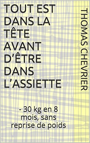 Tout est dans la tête avant d’être dans l’assiette: - 30 kg en 8 mois, sans reprise de poids en ligne