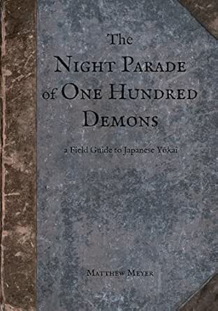 The Night Parade Of One Hundred Demons A Field Guide To Japanese Yokai Yokai Series Book 1 Ebook Meyer Matthew Meyer Matthew Amazon Co Uk Kindle Store