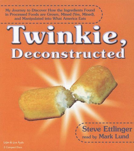 Twinkie, Deconstructed: My Journey to Discover How the Ingredients Found in Processed Foods Are Grown, Mined (Yes, Mined), and Manipulated into What America Eats