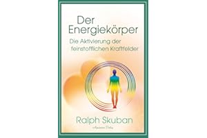 Der Energiekörper - Die Aktivierung der feinstofflichen Kraftfelder