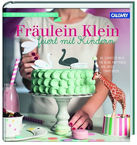 Download Fräulein Klein feiert mit Kindern: Die schönsten Ideen für kleine Partymäuse und große Traumtänzer Download Fräulein Klein feiert mit Kindern: Die schönsten Ideen für kleine Partymäuse und große Traumtänzer