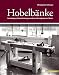 Produktbild Hobelbänke: Grundlagen, Bauanleitungen und eine Fundgrube an Ideen (HolzWerken)