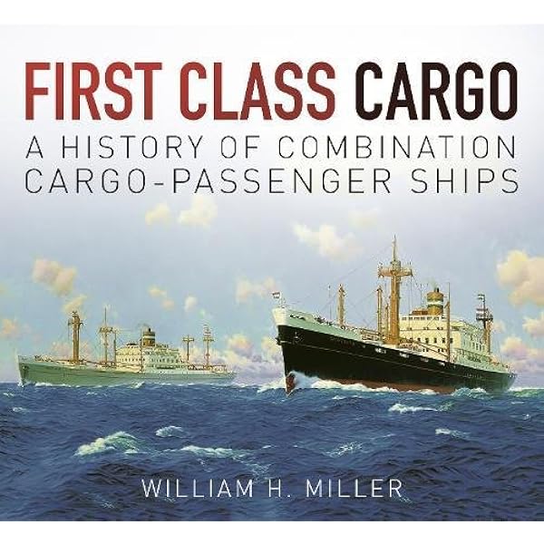 First Class Cargo A History Of Combination Cargo Passenger Ships Amazon Co Uk William H Miller Books
