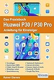 Das Praxisbuch Huawei P30 / P30 Pro - Anleitung für Einsteiger by 