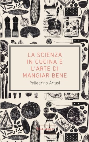 La scienza in cucina e l'arte di mangiar bene