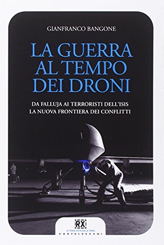 La guerra al tempo dei droni. Da Falluja ai terroristi dell'Isis, la nuova frontiera dei conflitti