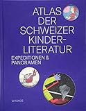 Atlas der Schweizer Kinderliteratur: Expeditionen und Panoramen by 