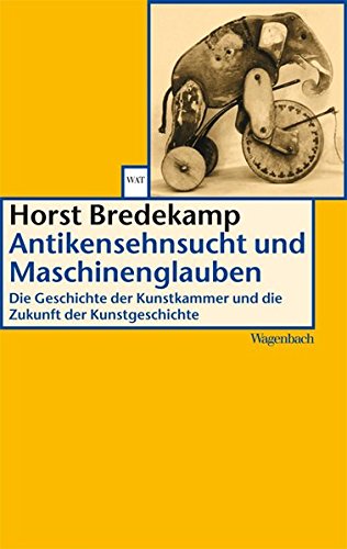 Download Antikensehnsucht und Maschinenglauben: Die Geschichte der Kunstkammer und die Zukunft der Kunstgeschichte (WAT) Download Antikensehnsucht und Maschinenglauben: Die Geschichte der Kunstkammer und die Zukunft der Kunstgeschichte (WAT)