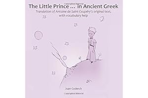 The Little Prince ... in Ancient Greek: Translation of Antoine de Saint-Exupéry's original text, with vocabulary help