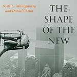 The Shape of the New: Four Big Ideas and How They Made the Modern World