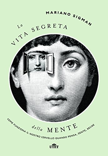 La vita segreta della mente. Come funziona il nostro cervello quando pensa, sente, decide. Con ebook libro