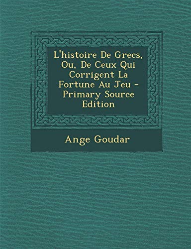 L'Histoire de Grecs, Ou, de Ceux Qui Corrigent La Fortune Au Jeu - Primary Source Edition