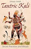 Tantric Kali: Secret Practices and Rituals by