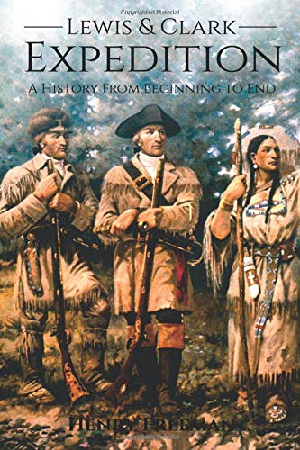 Lewis And Clark Expedition A History From Beginning To End - 