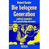 Die belogene Generation: Politisch manipuliert statt zukunftsfähig informiert (Politik, Recht, Wirtschaft und Gesellschaft: A