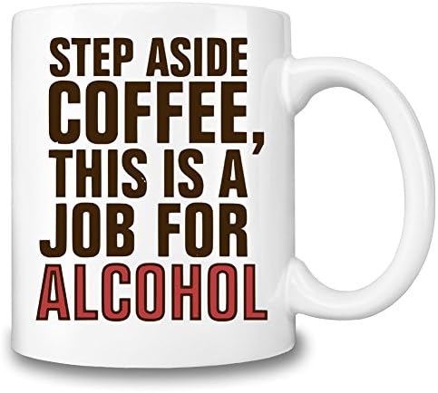 Step Aside Coffee, This Is A Job For Alcohol Mug - Funny Gift Novelty Tea Cup - Top Quality Ceramic - 11 oz./325 ml