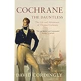 Cochrane the Dauntless: The Life and Adventures of Admiral Thomas Cochrane, 1775-1860